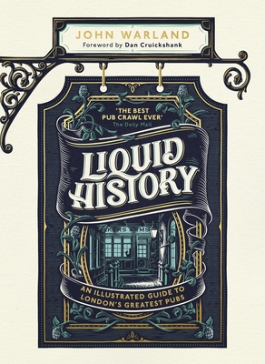 Liquid History: An Illustrated Guide to London's Greatest Pubs - Warland, John, and Cruickshank, Dan (Foreword by)