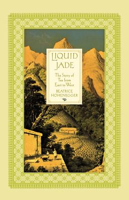 Liquid Jade: The Story of Tea from East to West - Hohenegger, Beatrice