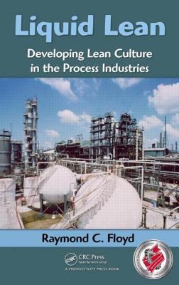 Liquid Lean: Developing Lean Culture in the Process Industries - Floyd, Raymond C