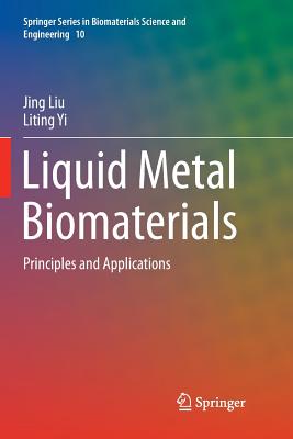 Liquid Metal Biomaterials: Principles and Applications - Liu, Jing, and Yi, Liting