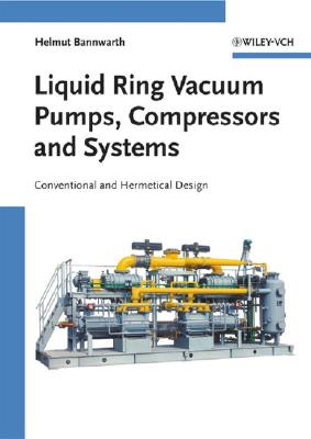Liquid Ring Vacuum Pumps, Compressors and Systems: Conventional and Hermetic Design - Bannwarth, Helmut