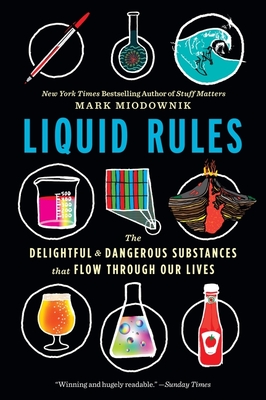Liquid Rules: The Delightful and Dangerous Substances That Flow Through Our Lives - Miodownik, Mark