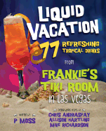 Liquid Vacation: 77 Refreshing Tropical Drinks from Frankie's Tiki Room in Las Vegas