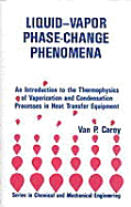 Liquid-Vapor Phase-Change Phenomena: An Introduction to the Thermophysics of Vaporization and Condensation in Heat Transfer Equipment: An Introduction to the Thermophysics of Vaporization & Condensation in Heat Transfer Equipment