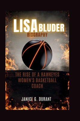 Lisa Bluder Biography: The Rise of a Hawkeyes Women's Basketball Coach - G Durant, Janice