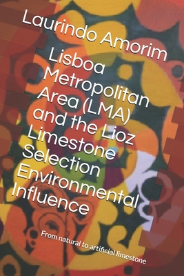 Lisboa Metropolitan Area (LMA) and the Lioz Limestone Selection Environmental Influence: From natural to artificial limestone - Amorim, Laurindo