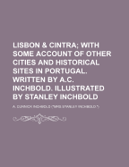 Lisbon and Cintra with Some Account of Other Cities and Historical Sites in Portugal