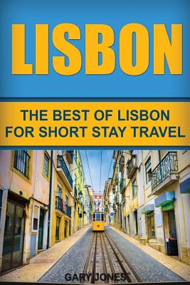 Lisbon: The Best Of Lisbon For Short Stay Travel - Jones, Gary, Dr.