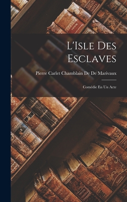 L'Isle Des Esclaves: Comedie En Un Acte - De De Marivaux, Pierre Carlet Chamblain