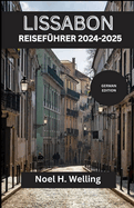 Lissabon Reisefhrer 2024-2025: Entdecken Sie verborgene Schtze, zeitlose Traditionen und atemberaubende Ausblicke in der Stadt der Sieben Hgel