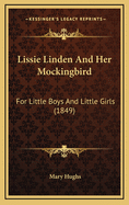 Lissie Linden and Her Mockingbird: For Little Boys and Little Girls (1849)