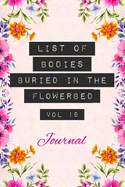 List of Bodies Buried in the Flowerbed - Journal: Funny Gag Notebook Gift for Gardeners, Florists, Landscapers, Moms, Nans, Home Owners & Flower Growers. Floral Design Blank Lined Notepad Pocket Book