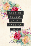 List of Bodies in My Freezer - Journal: Funny Gag Notebook for Caterers, Chefs, Refrigeration Engineers & Food Professionals. Joke Quote Fun Floral Blank Lined Note Pad