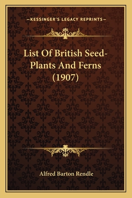 List Of British Seed-Plants And Ferns (1907) - Rendle, Alfred Barton