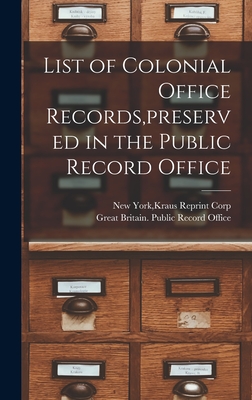 List of Colonial Office Records, preserved in the Public Record Office - New York, Kraus Reprint Corp (Creator), and Great Britain Public Record Office (Creator)