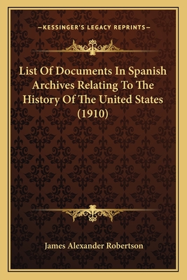 List Of Documents In Spanish Archives Relating To The History Of The United States (1910) - Robertson, James Alexander