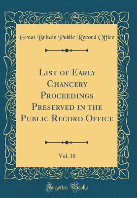 List of Early Chancery Proceedings Preserved in the Public Record Office, Vol. 10 (Classic Reprint) - Office, Great Britain Public Record