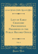 List of Early Chancery Proceedings Preserved in the Public Record Office, Vol. 4 (Classic Reprint)