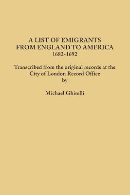 List of Emigrants from England to America, 1682-1692. Transcribed from the Original Records at the City of London Record Office by Courtesy of the Cor - Ghirelli, Michael (Compiled by)