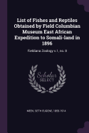 List of Fishes and Reptiles Obtained by Field Columbian Museum East African Expedition to Somali-land in 1896: Fieldiana Zoology v.1, no. 8