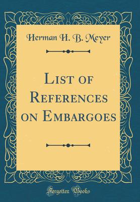 List of References on Embargoes (Classic Reprint) - Meyer, Herman H B