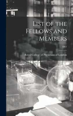 List of the Fellows and Members; 1861 - Royal College of Physicians of London (Creator)