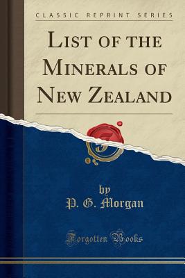 List of the Minerals of New Zealand (Classic Reprint) - Morgan, P G