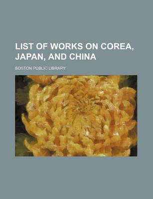 List of Works on Corea, Japan, and China - Library, Boston Public