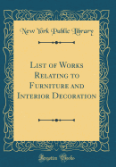 List of Works Relating to Furniture and Interior Decoration (Classic Reprint)