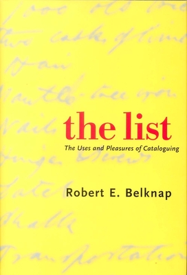 List: The Uses and Pleasures of Cataloguing - Belknap, Robert, and Forbes, Hugh Donald