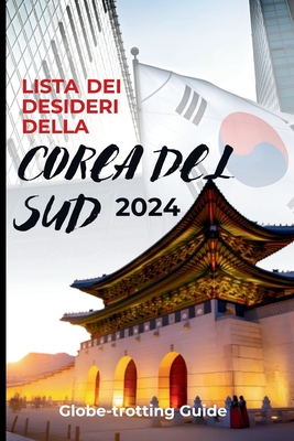 Lista Dei Desideri Della Corea del Sud 2024: Avventura definitiva per solitari, coppie, famiglie e coppie in viaggio di nozze con suggerimenti su cosa fare nelle citt? di SK ( Guida di viaggio) - Lorenzo, Francesco (Translated by), and Guide, Globe-Trotting