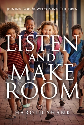 Listen and Make Room: Joining God in Welcoming Children - Shank, Harold