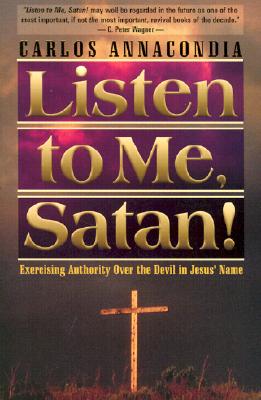 Listen to Me Satan: Keys for Breaking the Devil's Grip and Bringing Revival to Your World - Annacondia, Carlos
