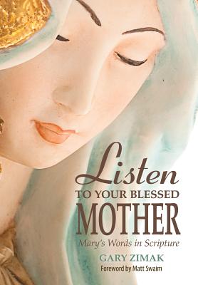 Listen to Your Blessed Mother: Mary's Words in Scripture - Zimak, Gary