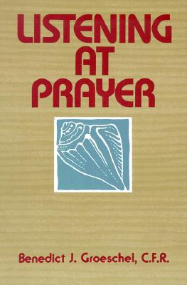 Listening at Prayer - Groeschel, Benedict J, Fr., C.F.R.