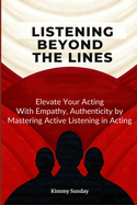 Listening Beyond the Lines: Elevate Your Acting with Empathy, Authenticity by Mastering Active Listening in Acting