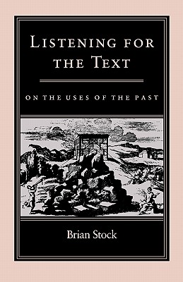 Listening for the Text: On the Uses of the Past - Stock, Brian