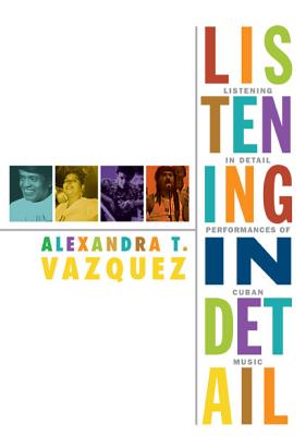 Listening in Detail: Performances of Cuban Music - Vazquez, Alexandra T