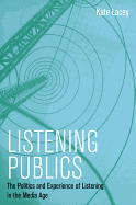 Listening Publics: The Politics and Experience of Listening in the Media Age