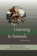 Listening to Animals: Wildlife Rehabilitation, Exotic Pets, Telepathic Animal Communication, and a Remarkable Journey from Atheism to Spiritualism