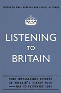 Listening to Britain: Home Intelligence Reports on Britain's Finest Hour - May to September 1940 - Addison, Paul (Editor), and Crang, Jeremy A (Editor)