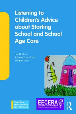 Listening to Children's Advice about Starting School and School Age Care - Dockett, Sue (Editor), and Einarsdottir, Johanna (Editor), and Perry, Bob (Editor)