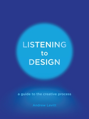 Listening to Design: A Guide to the Creative Process - Levitt, Andrew