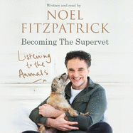 Listening to the Animals: Becoming The Supervet: A heartwarming gift for animal lovers