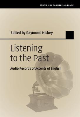 Listening to the Past: Audio Records of Accents of English - Hickey, Raymond (Editor)