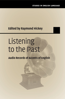 Listening to the Past: Audio Records of Accents of English - Hickey, Raymond (Editor)