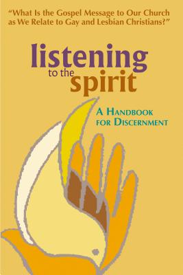 Listening to the Spirit: A Handbook for Discernment: What Is the Gospel Message to Our Church as We Relate to Gay and Lesbian Christians? - Chalice Press, and Paulsell, William O O (Editor)