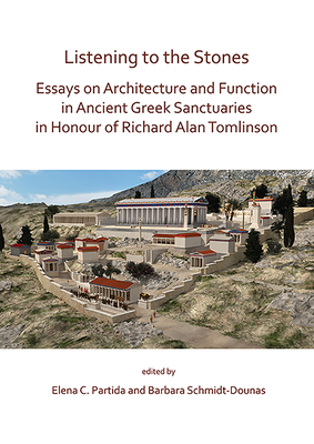 Listening to the Stones: Essays on Architecture and Function in Ancient Greek Sanctuaries in Honour of Richard Alan Tomlinson - Partida, Elena C (Editor), and Schmidt-Dounas, Barbara (Editor)