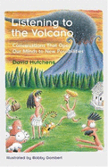 Listening to the Volcano: Conversations That Open Our Minds to New Possibilities