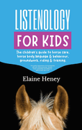 Listenology for Kids - The children's guide to horse care, horse body language & behavior, groundwork, riding & training. The perfect equestrian & horsemanship gift with horse grooming, breeds, horse ownership and safety for girls & boys